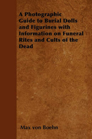 Cover of A Photographic Guide to Burial Dolls and Figurines with Information on Funeral Rites and Cults of the Dead