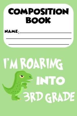 Book cover for Composition Book I'm Roaring Into 3rd Grade
