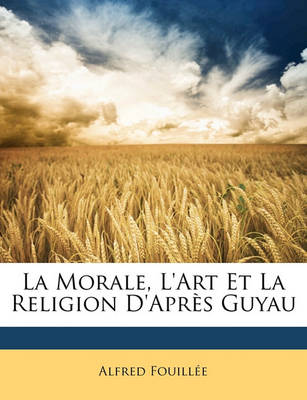 Book cover for La Morale, L'Art Et La Religion D'Apres Guyau