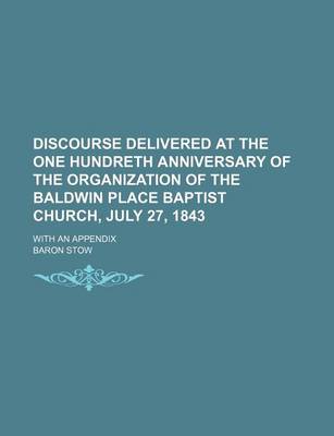 Book cover for Discourse Delivered at the One Hundreth Anniversary of the Organization of the Baldwin Place Baptist Church, July 27, 1843; With an Appendix