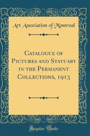 Cover of Catalogue of Pictures and Statuary in the Permanent Collections, 1913 (Classic Reprint)