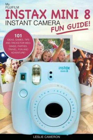 Cover of My Fujifilm Instax Mini 8 Instant Camera Fun Guide!