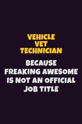 Book cover for Vehicle VET Technician, Because Freaking Awesome Is Not An Official Job Title