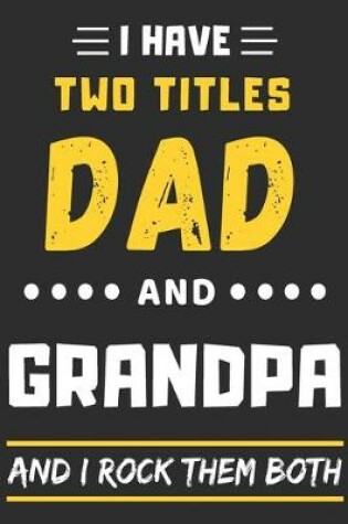 Cover of I Have Two Titles Dad And Grandpa And I Rock Them Both