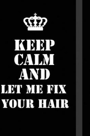 Cover of Keep Calm And let me fix your hair