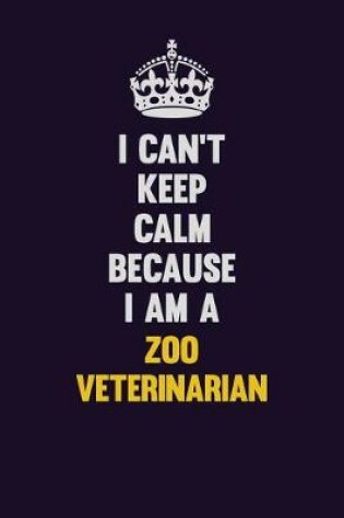 Cover of I Can't Keep Calm Because I Am A Zoo Veterinarian