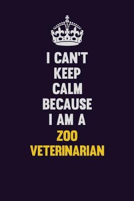 Book cover for I Can't Keep Calm Because I Am A Zoo Veterinarian