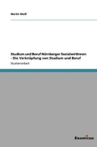 Cover of Studium und Beruf Nurnberger SozialwirtInnen - Die Verknupfung von Studium und Beruf