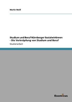 Book cover for Studium und Beruf Nurnberger SozialwirtInnen - Die Verknupfung von Studium und Beruf