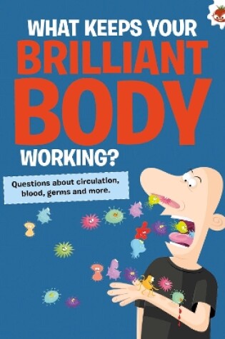 Cover of The Curious Kid's Guide To The Human Body: WHAT KEEPS YOUR BRILLIANT BODY WORKING?