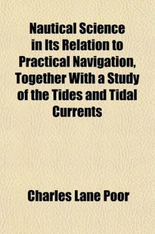 Cover of Nautical Science in Its Relation to Practical Navigation, Together with a Study of the Tides and Tidal Currents