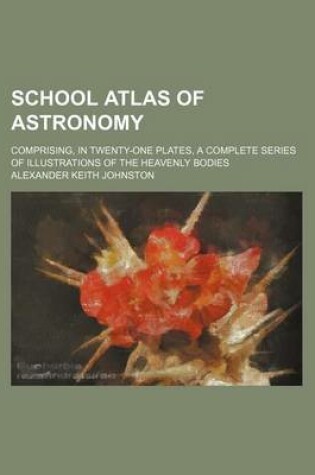 Cover of School Atlas of Astronomy; Comprising, in Twenty-One Plates, a Complete Series of Illustrations of the Heavenly Bodies