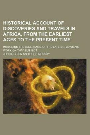 Cover of Historical Account of Discoveries and Travels in Africa, from the Earliest Ages to the Present Time (Volume 2); Including the Substance of the Late Dr. Leyden's Work on That Subject