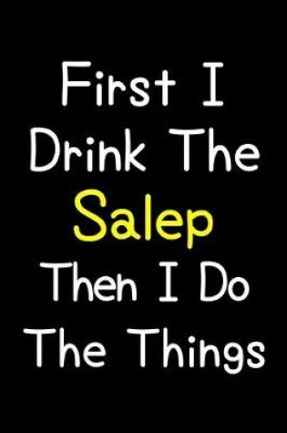 Cover of First I Drink The Salep Then I Do The Things