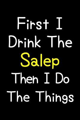 Book cover for First I Drink The Salep Then I Do The Things