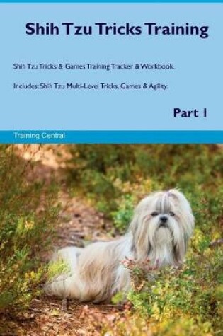 Cover of Shih Tzu Tricks Training Shih Tzu Tricks & Games Training Tracker & Workbook. Includes