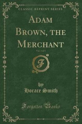 Cover of Adam Brown, the Merchant, Vol. 3 of 3 (Classic Reprint)