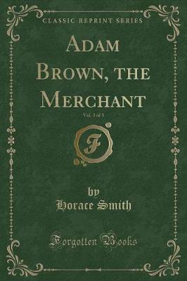 Book cover for Adam Brown, the Merchant, Vol. 3 of 3 (Classic Reprint)