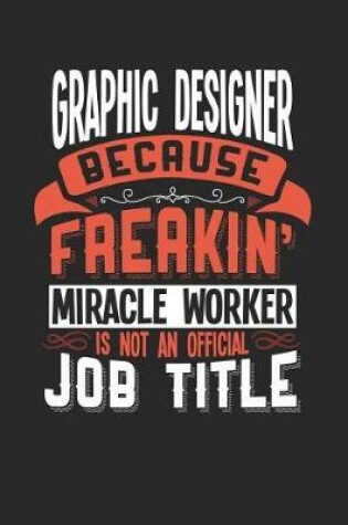 Cover of Graphic Designer Because Freakin' Miracle Worker Is Not an Official Job Title