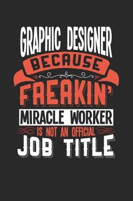 Book cover for Graphic Designer Because Freakin' Miracle Worker Is Not an Official Job Title