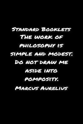 Book cover for Standard Booklets The Work of Philosophy Is Simple and Modest Do Not Draw Me Aside Into Pomposity Marcus Aurelius