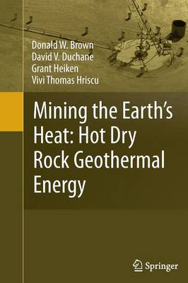 Book cover for Mining the Earth's Heat: Hot Dry Rock Geothermal Energy