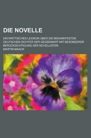 Cover of Die Novelle; Ein Krittisches Lexikon Uber Die Bekanntesten Deutschen Dichter Der Gegenwart Mit Besonderer Berucksichtigung Der Novellisten