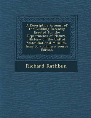 Book cover for A Descriptive Account of the Building Recently Erected for the Departments of Natural History of the United States National Museum, Issue 80 - Prima