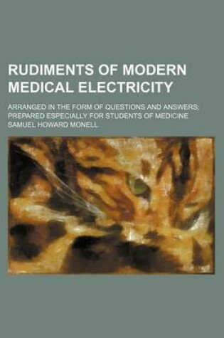 Cover of Rudiments of Modern Medical Electricity; Arranged in the Form of Questions and Answers Prepared Especially for Students of Medicine