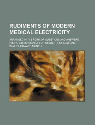 Book cover for Rudiments of Modern Medical Electricity; Arranged in the Form of Questions and Answers Prepared Especially for Students of Medicine