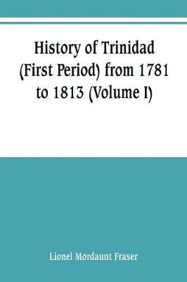 Book cover for History of Trinidad (First Period) from 1781 to 1813 (Volume I)