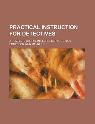 Book cover for Practical Instruction for Detectives; A Complete Course in Secret Service Study