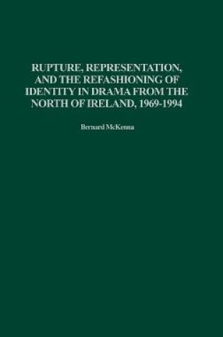 Cover of Rupture, Representation, and the Refashioning of Identity in Drama from the North of Ireland, 1969-1994