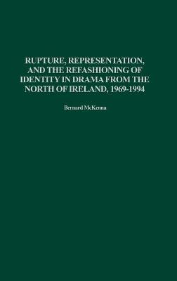 Book cover for Rupture, Representation, and the Refashioning of Identity in Drama from the North of Ireland, 1969-1994