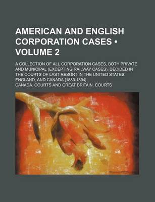 Book cover for American and English Corporation Cases (Volume 2); A Collection of All Corporation Cases, Both Private and Municipal (Excepting Railway Cases), Decide