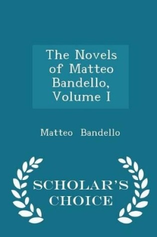 Cover of The Novels of Matteo Bandello, Volume I - Scholar's Choice Edition