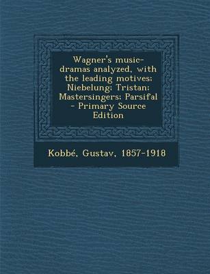 Book cover for Wagner's Music-Dramas Analyzed, with the Leading Motives; Niebelung; Tristan; Mastersingers; Parsifal - Primary Source Edition