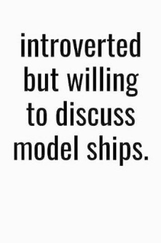 Cover of Introverted But Willing To Discuss Model Ships