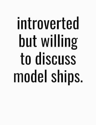 Book cover for Introverted But Willing To Discuss Model Ships