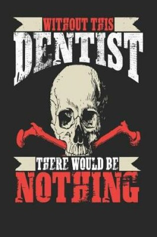 Cover of Without This Dentist There Would Be Nothing