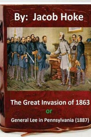 Cover of The Great Invasion of 1863, or General Lee in Pennsylvania (1887) By