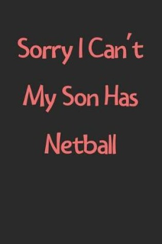 Cover of Sorry I Can't My Son Has Netball