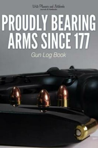 Cover of Proudly Bearing Arms Since 177gun Log Book