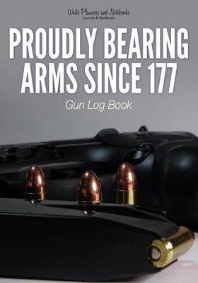 Book cover for Proudly Bearing Arms Since 177gun Log Book