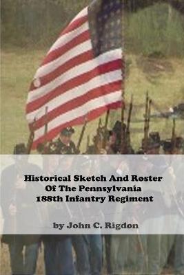 Book cover for Historical Sketch And Roster Of The Pennsylvania 188th Infantry Regiment