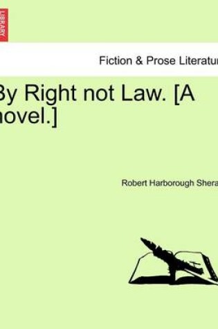 Cover of By Right Not Law. [A Novel.]