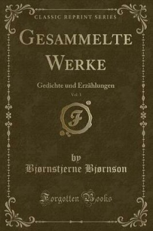 Cover of Gesammelte Werke, Vol. 1: Gedichte und Erzählungen (Classic Reprint)
