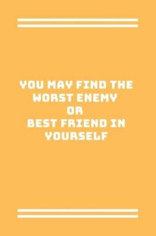 Cover of You may find the worst enemy or best friend in yourself