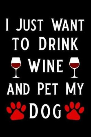 Cover of I Just Want to Drink Wine and Pet My Dog