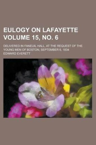 Cover of Eulogy on Lafayette; Delivered in Faneuil Hall, at the Request of the Young Men of Boston, September 6, 1834 Volume 15, No. 6